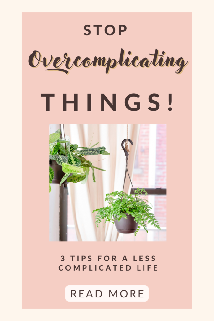 Read how to stop overcomplicating things - click here to save on Pinterest